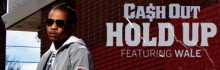 Ca$h Out – «Hold Up» Feat. Wale